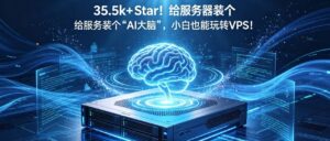35.5k+ Star！给服务器装个“AI大脑”，小白也能玩转VPS！